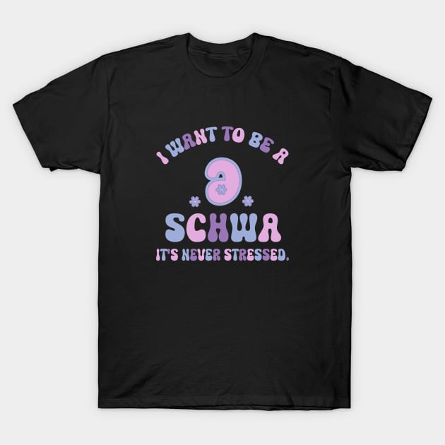 Funny I Want To Be A Schwa It's Never Stressed T-Shirt by WildFoxFarmCo